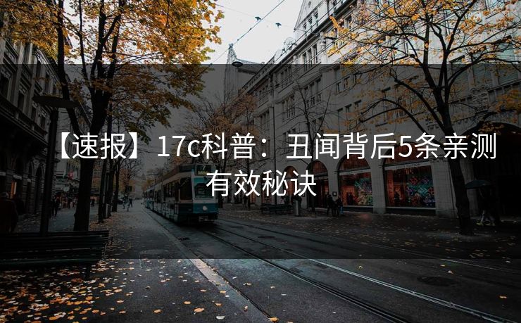 【速报】17c科普：丑闻背后5条亲测有效秘诀